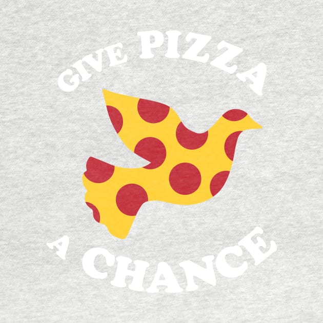 Give Pizza A Chance by dumbshirts